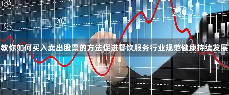 教你如何买入卖出股票的方法促进餐饮服务行业规范健康持续发展