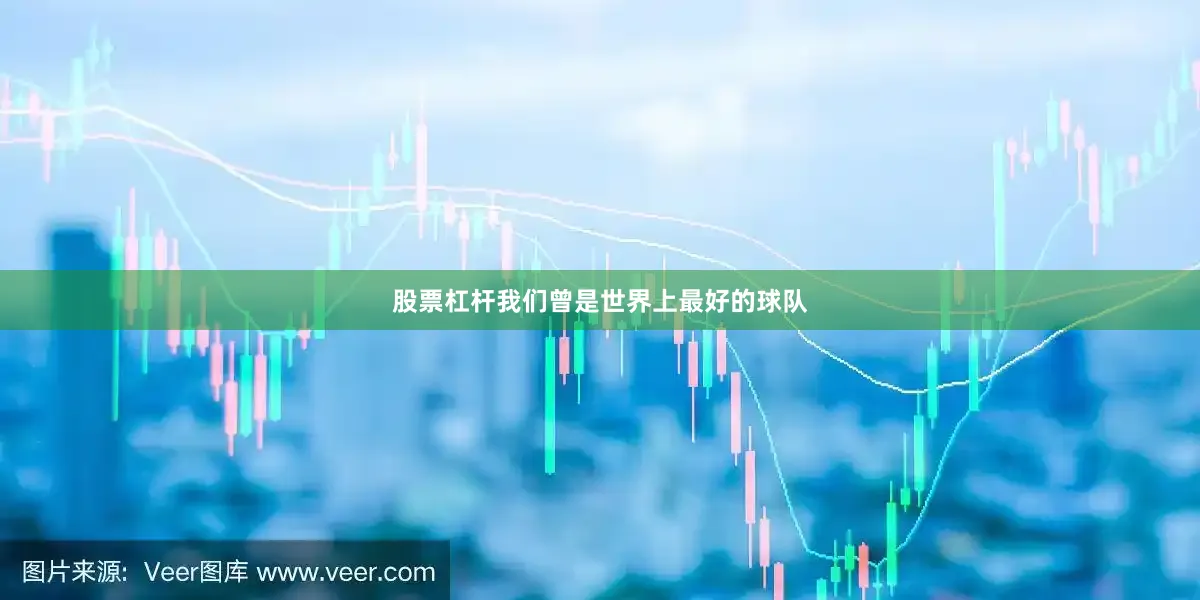 股票杠杆我们曾是世界上最好的球队