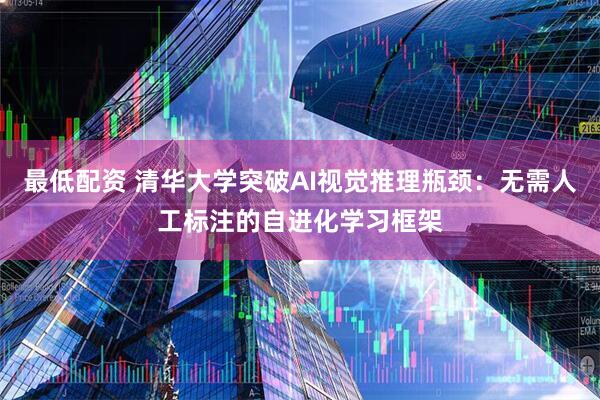 最低配资 清华大学突破AI视觉推理瓶颈：无需人工标注的自进化学习框架