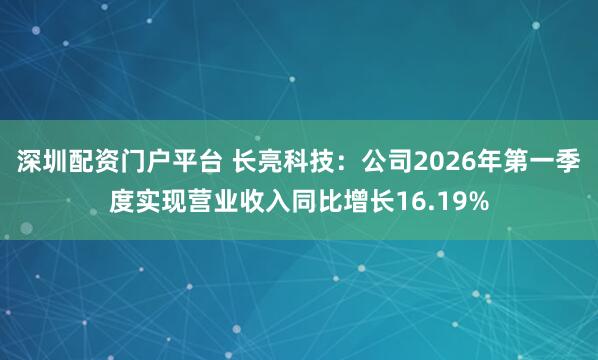 深圳配资门户平台 长亮科技：公司2026年第一季度实现营业收入同比增长16.19%