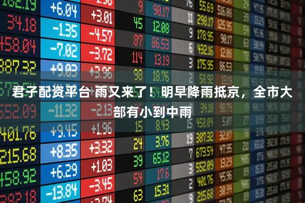 君子配资平台 雨又来了！明早降雨抵京，全市大部有小到中雨
