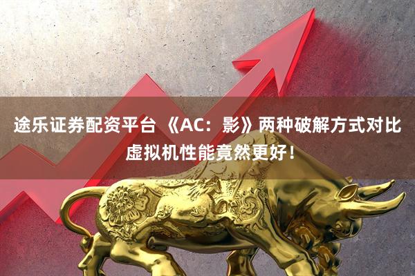 途乐证券配资平台 《AC：影》两种破解方式对比 虚拟机性能竟然更好！